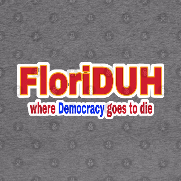 FloriDUH Where Democracy Goes To Die - Double-sided by SubversiveWare